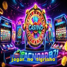 jogar no tigrinho sem deposito